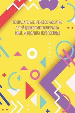 Познавательно-речевое развитие детей дошкольного возраста: опыт, инновации, перспективы - Сборник