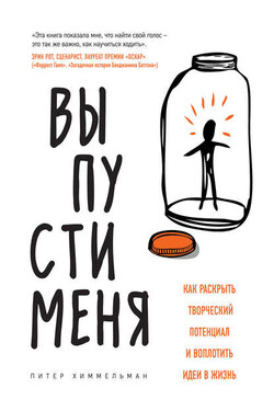 Выпусти меня. Как раскрыть творческий потенциал и воплотить идеи в жизнь - Питер Химмельман
