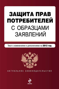 Защита прав потребителей с образцами заявлений. Текст с изменениями и дополнениями на 2012 год - Коллектив авторов