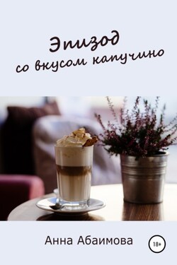 Эпизод со вкусом капучино - Анна Абаимова