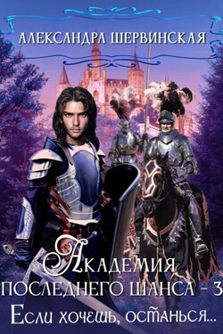Академия Последнего Шанса – 3. Если хочешь, останься - Александра Шервинская