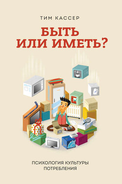 Быть или иметь? Психология культуры потребления - Тим Кассер