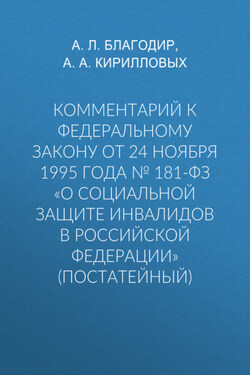 Комментарий к Федеральному закону от 24 ноября 1995 г. № 181-ФЗ «О социальной защите инвалидов в Российской Федерации» (постатейный; издание третье, переработанное и дополненное) - Андрей Александрович Кирилловых