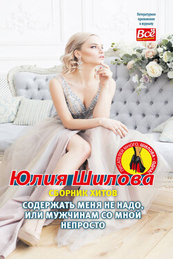 Содержать меня не надо, или Мужчинам со мной непросто - Юлия Шилова