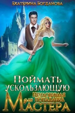 Поймать ускользающую. Неуловимая попаданка для Мастера - Екатерина Богданова