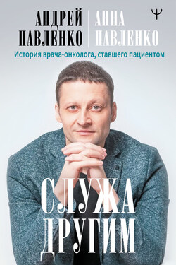 Служа другим. История врача-онколога, ставшего пациентом - Анна Павленко-Гегечкори