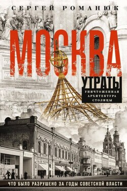 Москва. Утраты. Уничтоженная архитектура столицы - Сергей Романюк