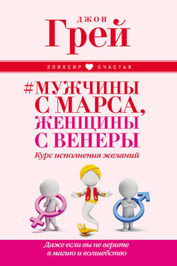 Мужчины с Марса, женщины с Венеры. Курс исполнения желаний. Даже если вы не верите в магию и волшебство - Джон Грэй
