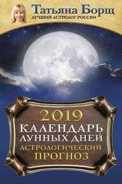 Календарь лунных дней на 2019 год. Астрологический прогноз - Татьяна Борщ