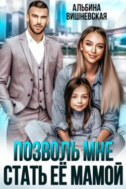 Позволь мне стать её мамой - Альбина Вишневская