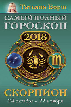 Скорпион. Самый полный гороскоп на 2018 год. 24 октября – 22 ноября - Татьяна Борщ
