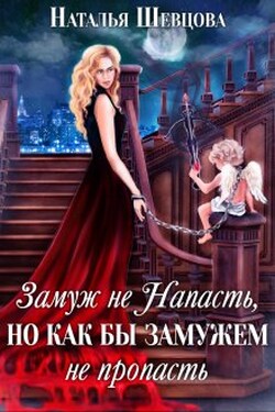 Замуж не Напасть, Но как бы Замужем не пропасть - Наталья Шевцова