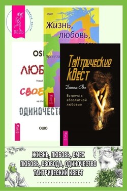 Тантрический квест: встреча с абсолютной любовью. Жизнь, Любовь, Смех: Превращая жизнь в праздник. Любовь, свобода, одиночество: Новый взгляд на отношения - Бхагаван Шри Раджниш (Ошо)