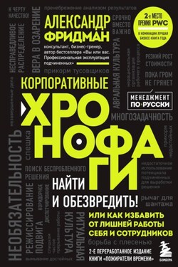 Корпоративные хронофаги. Найти и обезвредить! Или как избавить от лишней работы себя и сотрудников - Александр Фридман
