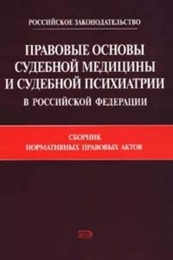 Правовые основы судебной медицины и судебной психиатрии в Российской Федерации: Сборник нормативных правовых актов - Коллектив авторов