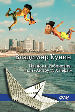 Иванов и Рабинович, или «Ай гоу ту Хайфа!» - Владимир Кунин