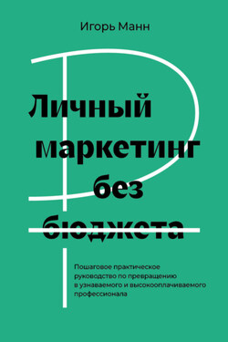 Личный маркетинг без бюджета. Пошаговое практическое руководство по превращению в узнаваемого и высокооплачиваемого профессионала - Игорь Манн
