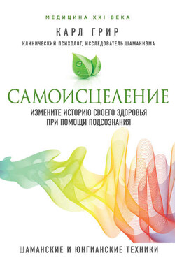 Самоисцеление. Измените историю своего здоровья при помощи подсознания - Карл Грир