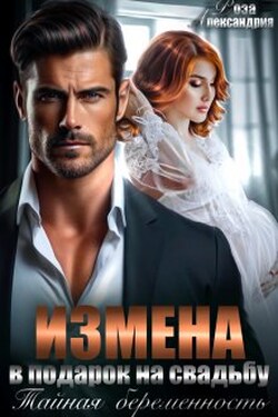 Измена в подарок на свадьбу. Тайная беременность - Розa Александрия