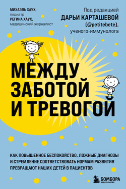 Между заботой и тревогой. Как повышенное беспокойство, ложные диагнозы и стремление соответствовать нормам развития превращают наших детей в пациентов - Регина Хаух