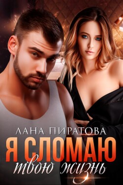 Я сломаю твою жизнь - Лана Пиратова