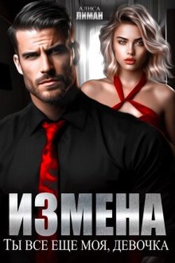 Измена. Ты все еще моя, девочка! - Алиса Лиман