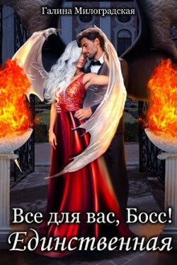 Всё для вас, Босс! Единственная - Галина Милоградская