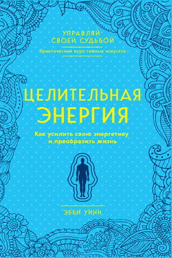 Целительная энергия. Как усилить свою энергетику и преобразить жизнь - Эбби Уинн