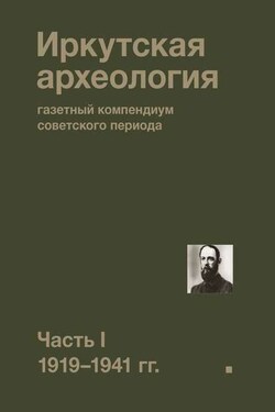Иркутская археология: газетный компендиум советского периода. Часть I. 1919—1941 гг. - Павел Ребриков