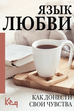 Язык любви. Как понять себя и людей вокруг. Как донести свои чувства - Коллектив авторов