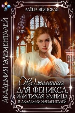 Нежеланная для феникса, или Тихая умница в Академии магии - Алена Ягинская