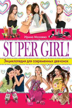 Super Girl! Энциклопедия для современных девчонок - Ирина Мазаева