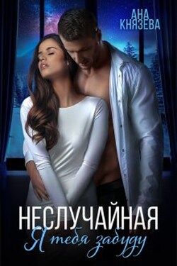 Неслучайная. Я тебя забуду - Князева Анастасия
