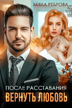 После расставания. Вернуть любовь - Мила Реброва