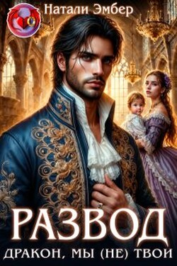 Развод. Дракон, мы (не) твои - Натали Эмбер
