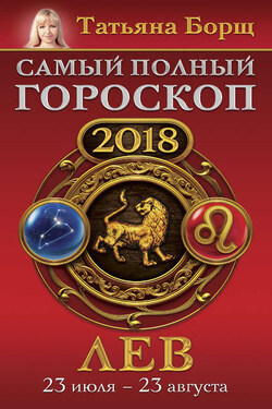 Лев. Самый полный гороскоп на 2018 год. 23 июля – 23 августа - Татьяна Борщ