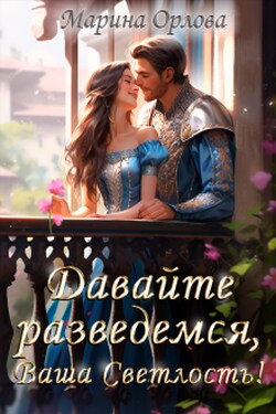 Давайте разведемся, Ваша Светлость! - Марина Орлова