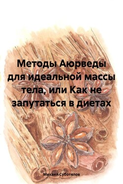 Методы Аюрведы для идеальной массы тела, или Как не запутаться в диетах - Михаил Суботялов