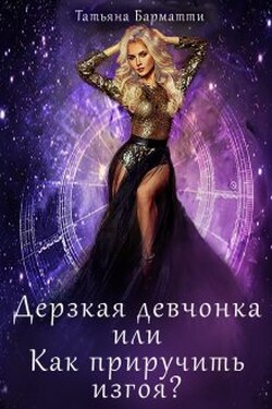 Дерзкая девчонка или Как приручить изгоя?  - Татьяна Барматти