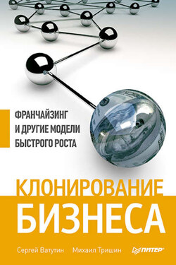 Клонирование бизнеса. Франчайзинг и другие модели быстрого роста - Сергей Ватутин