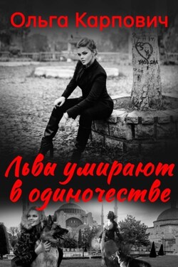 Львы умирают в одиночестве - Ольга Карпович