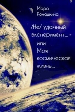 ( Не) удачный эксперимент... Или моя космическая жизнь - Мара Ромашкина