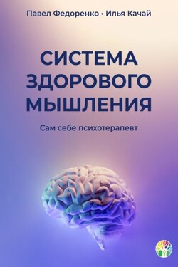 Система здорового мышления. Сам себе психотерапевт - Павел Федоренко