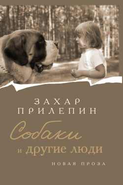 Собаки и другие люди - Захар Прилепин