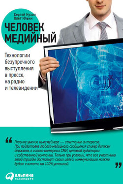 Человек медийный. Технологии безупречного выступления в прессе, на радио и телевидении - Сергей Кузин