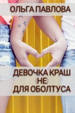Девочка Краш (не) Для Оболтуса - Ольга Павлова