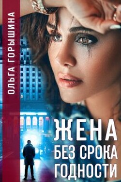 Жена без срока годности - Ольга Горышина