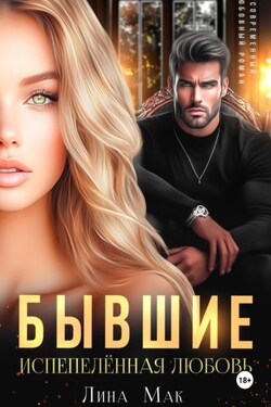 Бывшие. Испепелённая любовь - Лина Мак