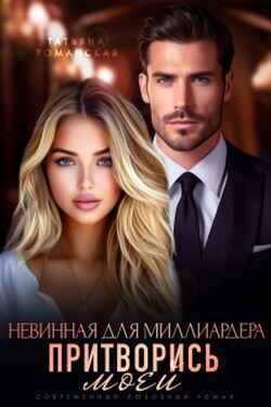 Невинная для миллиардера. Притворись моей - Татьяна Романская
