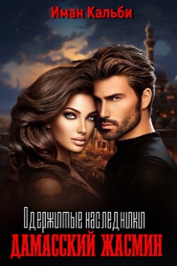 Одержимые наследники. Дамасский жасмин. Книга третья - Иман Кальби